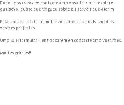 Podeu posar-vos en contacte amb nosaltres per resoldre qualsevol dubte que tingueu sobre els serveis que oferim. Estarem encantats de poder-vos ajudar en qualsevol dels vostres projectes. Ompliu el formulari i ens posarem en contacte amb vosaltres. Moltes gràcies!!